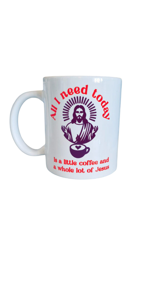 All I need Today Is Coffee and Jesus 11oz Ceramic Mug