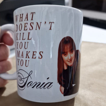 What Doesn’t Kill You Makes You Sonia Mug | Sonia Fowler Inspired Mug